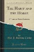 The Habit and the Horse: A Treatise on Female Equitation (Classic Reprint)