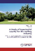 A Study of Experiential Loyalty for the Golfing Industry