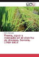 Tierra, agua y mercado en el distrito de Álamos, Sonora, 1769-1915