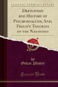 Definition and History of Psychoanalysis, And, Freud's Theories of the Neuroses (Classic Reprint)