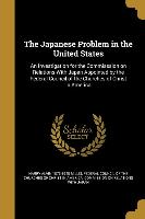 The Japanese Problem in the United States: An Investigation for the Commisssion on Relations With Japan Appointed by the Federal Council of the Church