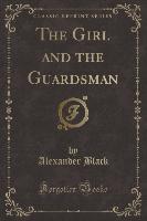 The Girl and the Guardsman (Classic Reprint)