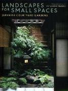 Landscapes For Small Spaces: Japanese Courtyard Gardens