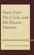Franz Liszt, His Circle, and His Elusive Oratorio