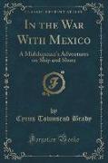 In the War with Mexico: A Midshipman's Adventures on Ship and Shore (Classic Reprint)