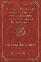 Report and Proceedings of the Committee of the Legislative Council on Harbour Board Tramway (Classic Reprint)