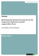 Bedeutung der lateinischen Sprache für die Gegenwart. Diskussion anhand ausgewählter Texte