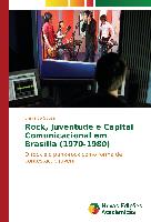 Rock, Juventude e Capital Comunicacional em Brasília (1970-1980)