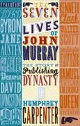 The Seven Lives of John Murray: The Story of a Publishing Dynasty, 1768-2002