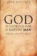 God Is Looking for a Mature Man: Where Are You, Man?