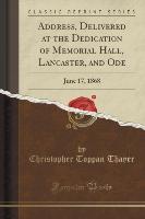 Address, Delivered at the Dedication of Memorial Hall, Lancaster, and Ode
