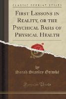 First Lessons in Reality, or the Psychical Basis of Physical Health (Classic Reprint)