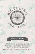 Bicycling for Ladies - With Hints as to the Art of Wheeling, Advice to Beginners, Dress, Care of the Bicycle, Mechanics, Training, Exercise, Etc