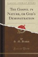 The Gospel in Nature, or God's Demonstration (Classic Reprint)