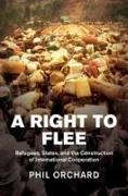 A Right to Flee: Refugees, States, and the Construction of International Cooperation