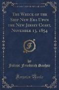 The Wreck of the Ship New Era Upon the New Jersey Coast, November 13, 1854 (Classic Reprint)