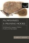 Plowshares and Pruning Hooks: Rethinking the Language of Biblical Prophecy and Apocalyptic