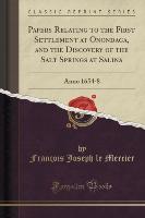 Papers Relating to the First Settlement at Onondaga, and the Discovery of the Salt Springs at Salina