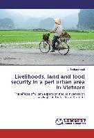 Livelihoods, land and food security in a peri urban area in Vietnam