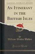 An Itinerant in the British Isles (Classic Reprint)