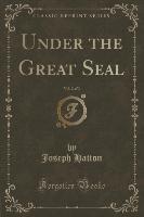 Under the Great Seal, Vol. 2 of 3 (Classic Reprint)