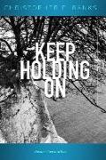 KEEP HOLDING ON