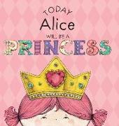 TODAY ALICE WILL BE A PRINCESS