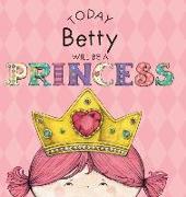 TODAY BETTY WILL BE A PRINCESS