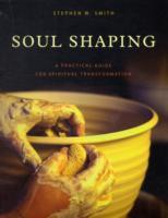 Soul Shaping: A Practical Guide for Spiritual Transformation