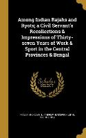 Among Indian Rajahs and Ryots, a Civil Servant's Recollections & Impressions of Thirty-seven Years of Work & Sport in the Central Provinces & Bengal