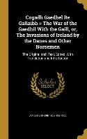 Cogadh Gaedhel Re Gallaibh = The War of the Gaedhil With the Gaill, or, The Invasions of Ireland by the Danes and Other Norsemen: The Original Irish T