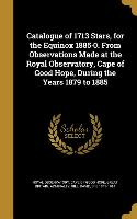 Catalogue of 1713 Stars, for the Equinox 1885-0. From Observations Made at the Royal Observatory, Cape of Good Hope, During the Years 1879 to 1885