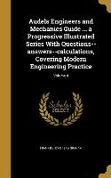 Audels Engineers and Mechanics Guide ... a Progressive Illustrated Series With Questions--answers--calculations, Covering Modern Engineering Practice