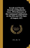 Annals and Family Records of Winchester, Conn., With Exercises of the Centennial Celebration, on the 16th and 17th Days of August, 1871