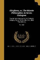 Alciphron, or, The Minute Philosopher, in Seven Dialogues: Containing an Apology for the Christian Religion, Against Those Who Are Called Free-thinker