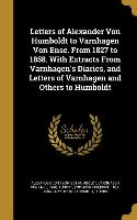 Letters of Alexander Von Humboldt to Varnhagen Von Ense. From 1827 to 1858. With Extracts From Varnhagen's Diaries, and Letters of Varnhagen and Other