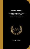British Insects: A Familiar Description of the Form, Structure, Habits, and Transformations of Insects