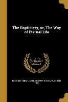 The Baptistery, or, The Way of Eternal Life
