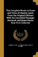 The Complete Works in Prose and Verse of Charles Lamb, From the Original Editions With the Cancelled Passages Restored, and Many Pieces Now First Coll
