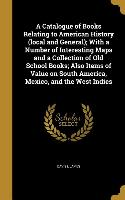 A Catalogue of Books Relating to American History (local and General), With a Number of Interesting Maps and a Collection of Old School Books, Also It