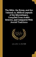 The Bible, the Koran, and the Talmud, or, Biblical Legends of the Mussulmans, Compiled From Arabic Sources, and Compared With Jewish Traditions