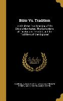 Bible Vs. Tradition: In Which the True Teaching of the Bible is Manifested. The Corruptions of Theologians Detected, and the Traditions of