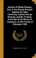 Answer of Philip Francis, Esq. to the Charge Brought Against Sir John Clavering, Colonel George Monson, and Mr. Francis, at the Bar of the House of Co