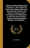 Chicago and Its Distinguished Citizens, or, The Progress of Forty Years. Being a Record of the Important Events in the History of Chicago, and a Descr