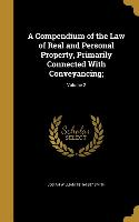 A Compendium of the Law of Real and Personal Property, Primarily Connected With Conveyancing,, Volume 2
