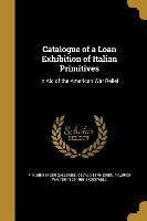 Catalogue of a Loan Exhibition of Italian Primitives: In Aid of the American War Relief