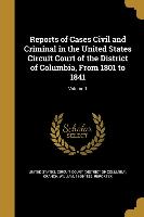 Reports of Cases Civil and Criminal in the United States Circuit Court of the District of Columbia, From 1801 to 1841, Volume 1
