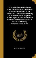 A Compilation of Warehouse Laws and Decisions, Containing the Statutes of Each of the States and Territories Pertaining to Warehousemen, Together With