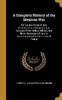 A Complete History of the Mexican War: Its Causes, Conduct, and Consequences: Comprising an Account of the Various Military and Naval Operations, From