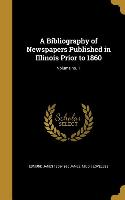 A Bibliography of Newspapers Published in Illinois Prior to 1860, Volume no. 1